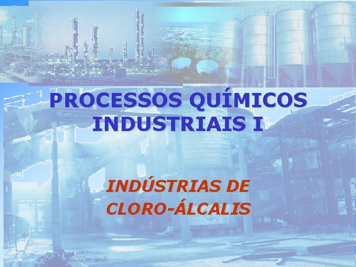 PROCESSOS QUÍMICOS INDUSTRIAIS I INDÚSTRIAS DE CLORO-ÁLCALIS 