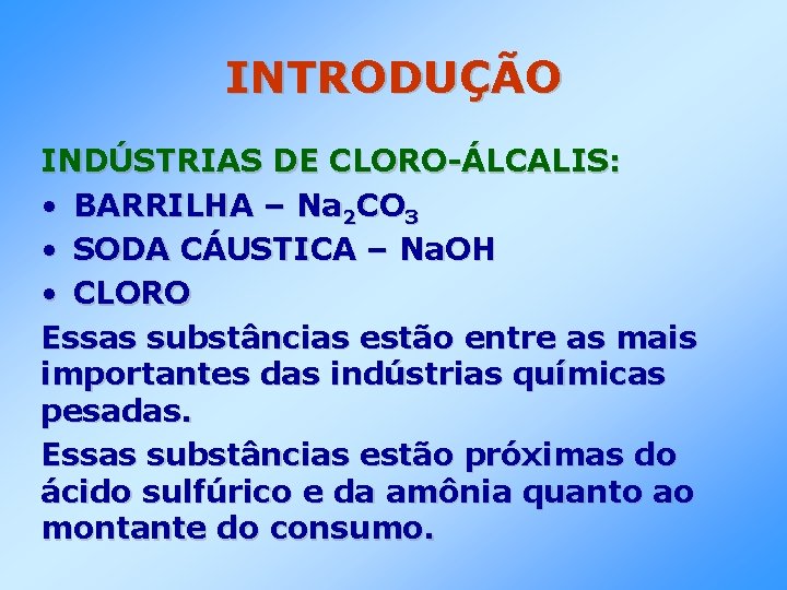 INTRODUÇÃO INDÚSTRIAS DE CLORO-ÁLCALIS: • BARRILHA – Na 2 CO 3 • SODA CÁUSTICA