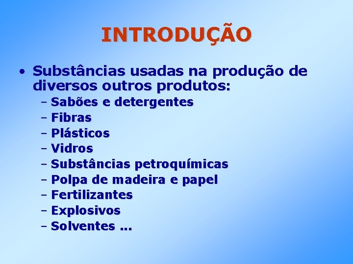 INTRODUÇÃO • Substâncias usadas na produção de diversos outros produtos: – Sabões e detergentes