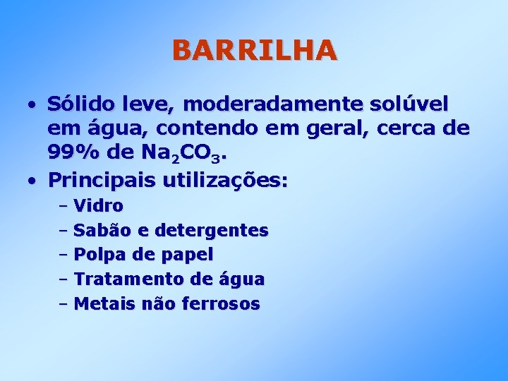 BARRILHA • Sólido leve, moderadamente solúvel em água, contendo em geral, cerca de 99%