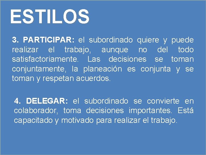 ESTILOS 3. PARTICIPAR: PARTICIPAR el subordinado quiere y puede realizar el trabajo, aunque no