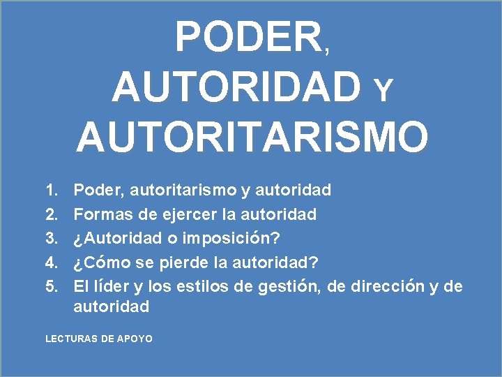 PODER, AUTORIDAD Y AUTORITARISMO 1. 2. 3. 4. 5. Poder, autoritarismo y autoridad Formas