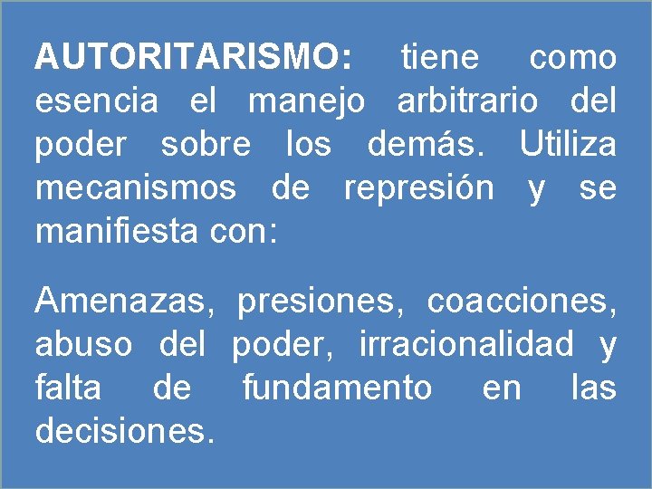 AUTORITARISMO: tiene como AUTORITARISMO esencia el manejo arbitrario del poder sobre los demás. Utiliza