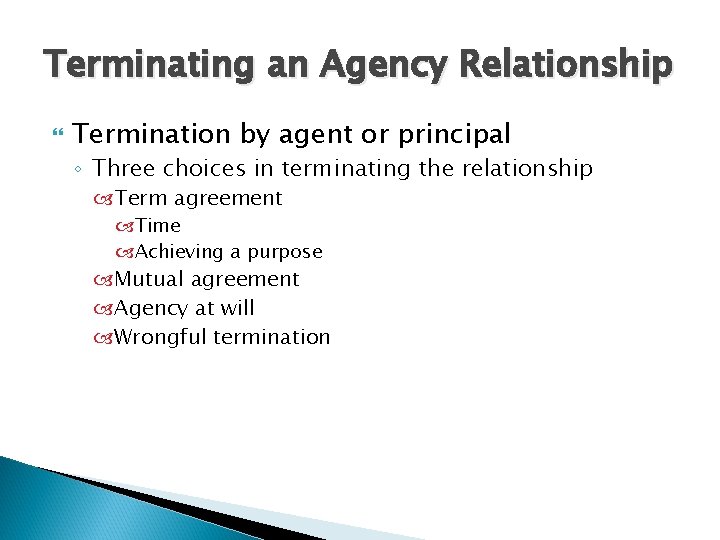 Terminating an Agency Relationship Termination by agent or principal ◦ Three choices in terminating