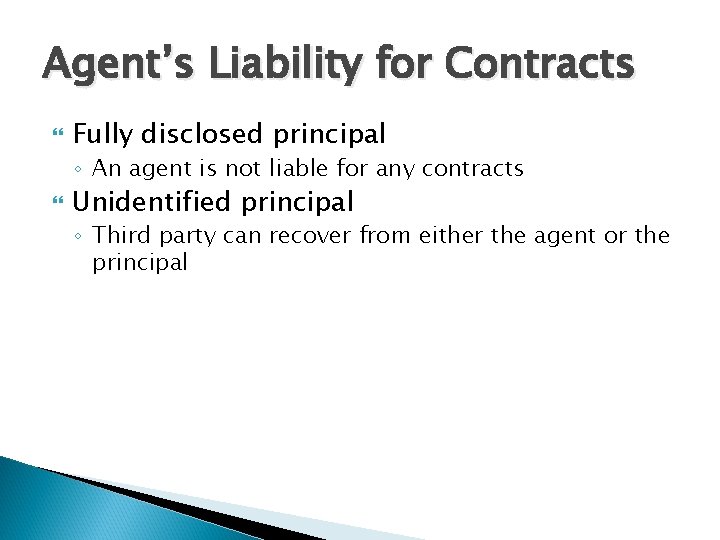 Agent’s Liability for Contracts Fully disclosed principal ◦ An agent is not liable for