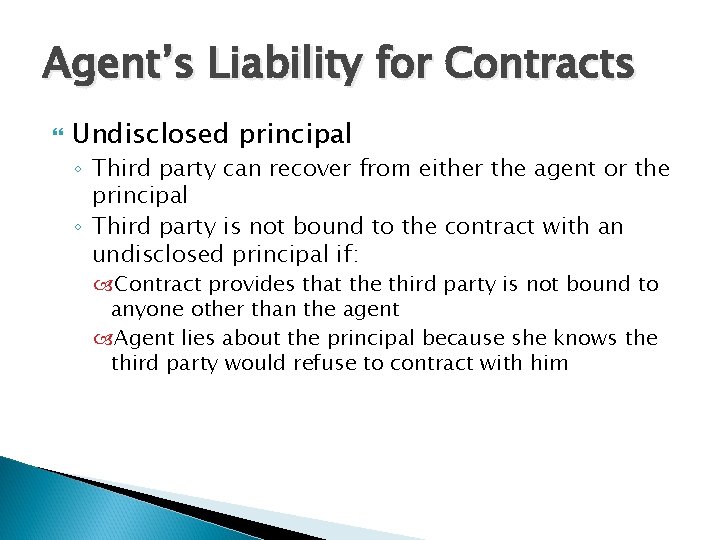 Agent’s Liability for Contracts Undisclosed principal ◦ Third party can recover from either the