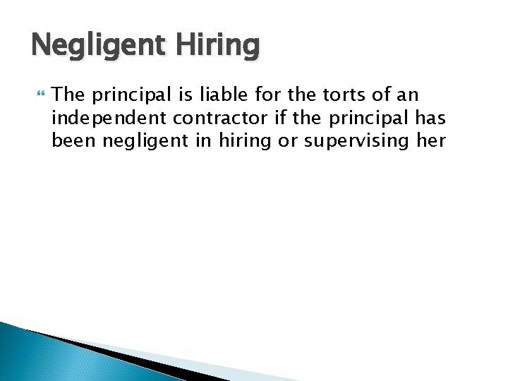 Negligent Hiring The principal is liable for the torts of an independent contractor if