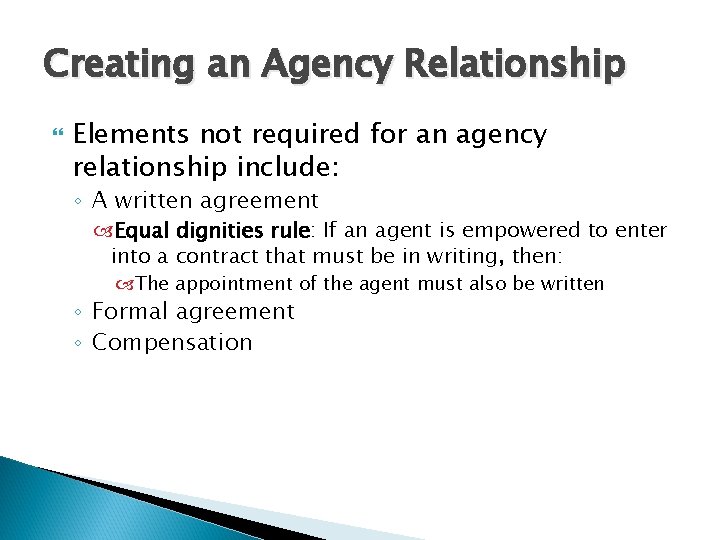Creating an Agency Relationship Elements not required for an agency relationship include: ◦ A