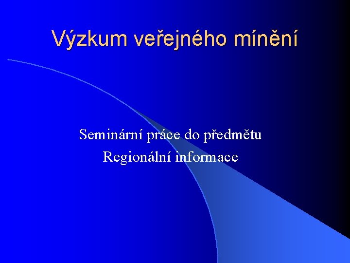 Výzkum veřejného mínění Seminární práce do předmětu Regionální informace 