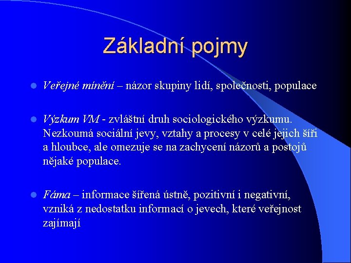 Základní pojmy l Veřejné mínění – názor skupiny lidí, společnosti, populace l Výzkum VM