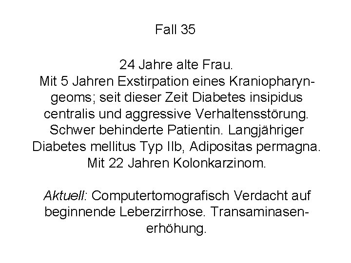 Fall 35 24 Jahre alte Frau. Mit 5 Jahren Exstirpation eines Kraniopharyngeoms; seit dieser