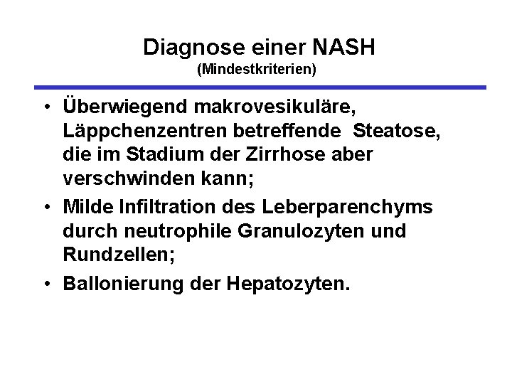 Diagnose einer NASH (Mindestkriterien) • Überwiegend makrovesikuläre, Läppchenzentren betreffende Steatose, die im Stadium der