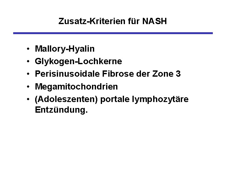 Zusatz-Kriterien für NASH • • • Mallory-Hyalin Glykogen-Lochkerne Perisinusoidale Fibrose der Zone 3 Megamitochondrien