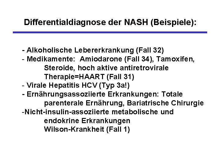 Differentialdiagnose der NASH (Beispiele): - Alkoholische Lebererkrankung (Fall 32) - Medikamente: Amiodarone (Fall 34),