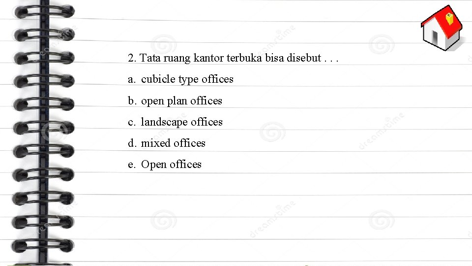 2. Tata ruang kantor terbuka bisa disebut. . . a. cubicle type offices b.