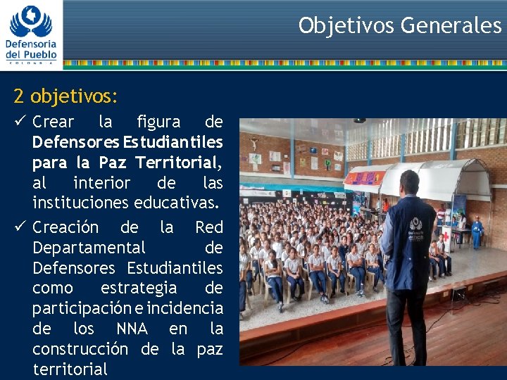 Objetivos Generales 2 objetivos: ü Crear la figura de Defensores Estudiantiles para la Paz