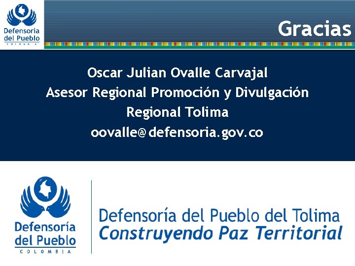 Gracias Oscar Julian Ovalle Carvajal Asesor Regional Promoción y Divulgación Regional Tolima oovalle@defensoria. gov.
