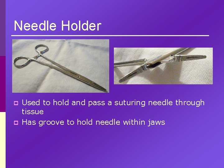 Needle Holder p p Used to hold and pass a suturing needle through tissue