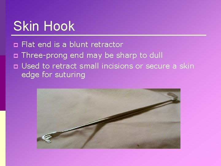 Skin Hook p p p Flat end is a blunt retractor Three-prong end may