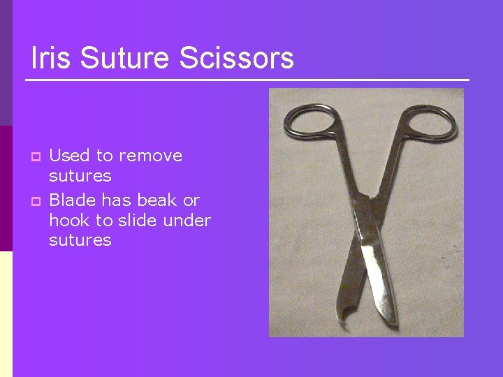 Iris Suture Scissors p p Used to remove sutures Blade has beak or hook