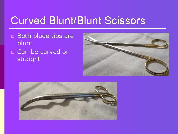 Curved Blunt/Blunt Scissors p p Both blade tips are blunt Can be curved or