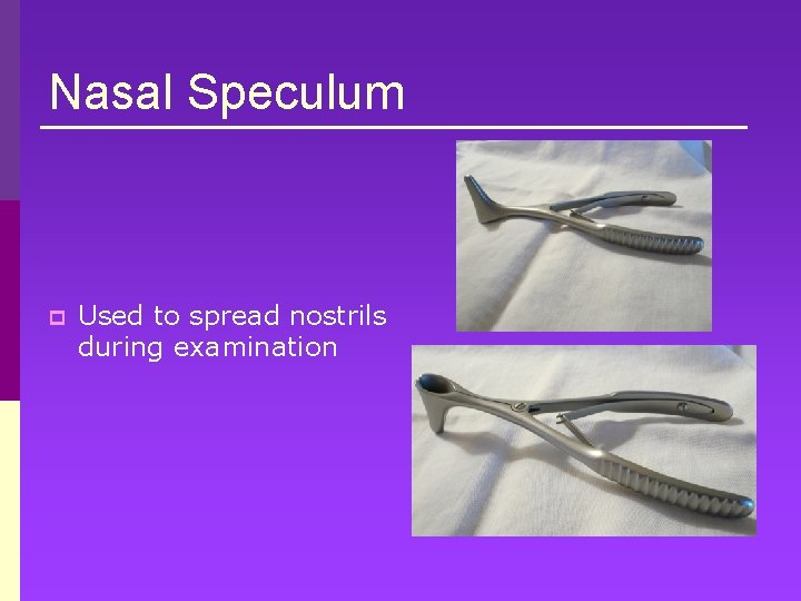 Nasal Speculum p Used to spread nostrils during examination 