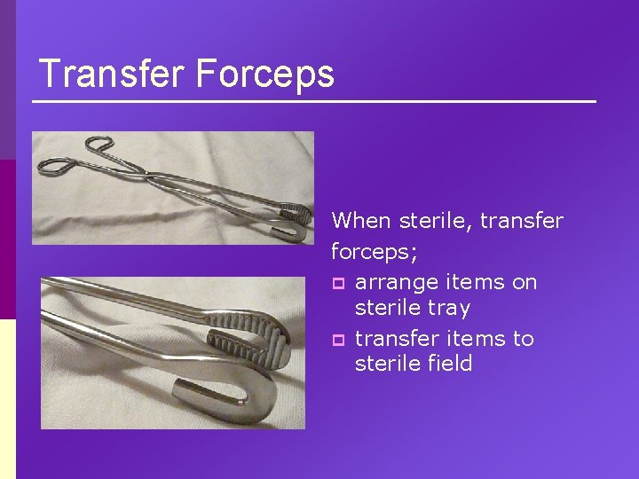 Transfer Forceps When sterile, transfer forceps; p arrange items on sterile tray p transfer