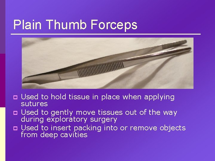 Plain Thumb Forceps p p p Used to hold tissue in place when applying