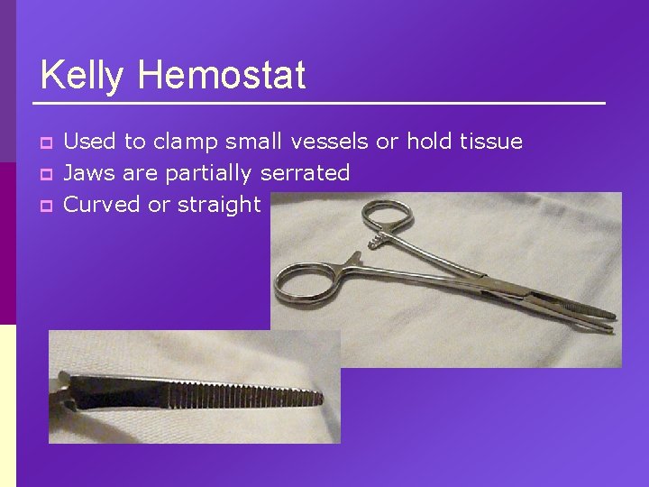 Kelly Hemostat p p p Used to clamp small vessels or hold tissue Jaws