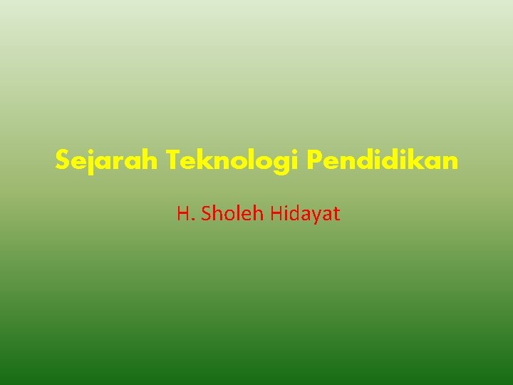 Sejarah Teknologi Pendidikan H. Sholeh Hidayat 