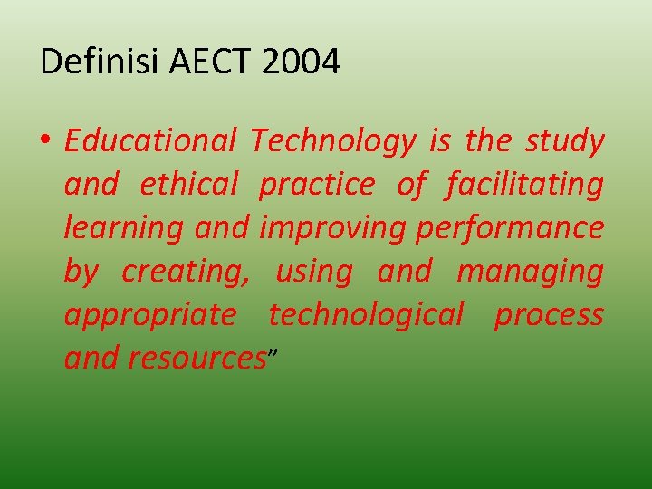 Definisi AECT 2004 • Educational Technology is the study and ethical practice of facilitating