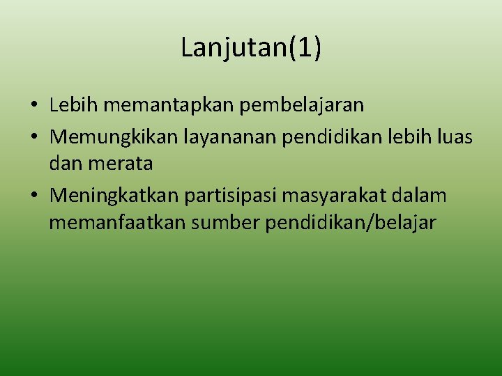 Lanjutan(1) • Lebih memantapkan pembelajaran • Memungkikan layananan pendidikan lebih luas dan merata •