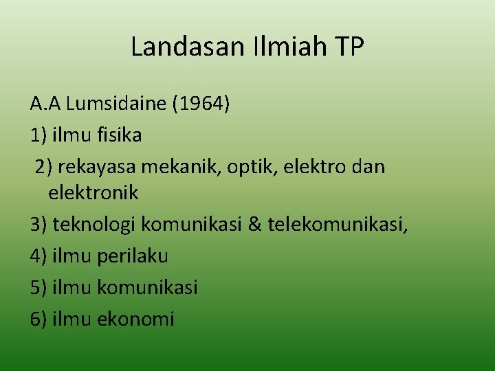 Landasan Ilmiah TP A. A Lumsidaine (1964) 1) ilmu fisika 2) rekayasa mekanik, optik,