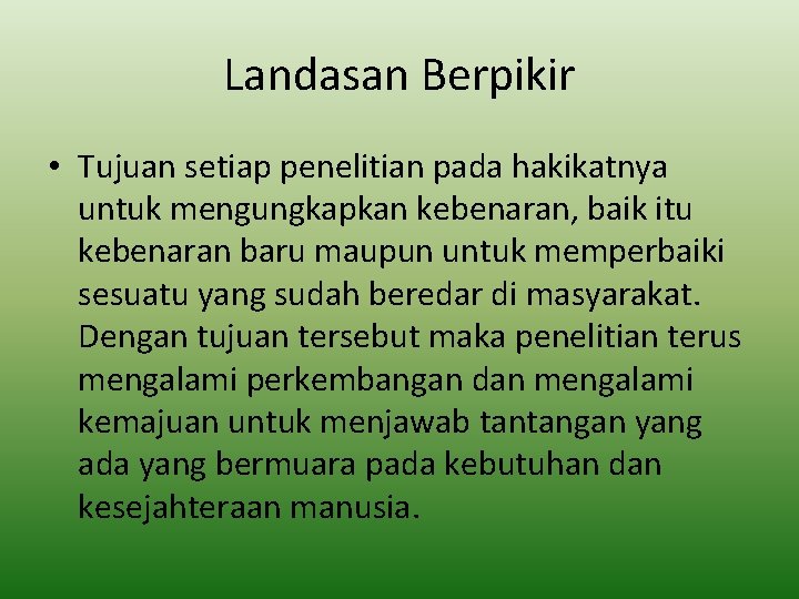 Landasan Berpikir • Tujuan setiap penelitian pada hakikatnya untuk mengungkapkan kebenaran, baik itu kebenaran