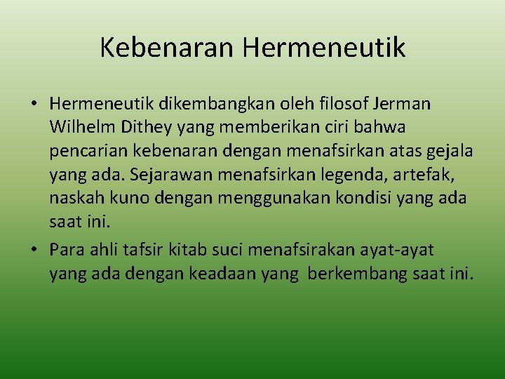 Kebenaran Hermeneutik • Hermeneutik dikembangkan oleh filosof Jerman Wilhelm Dithey yang memberikan ciri bahwa