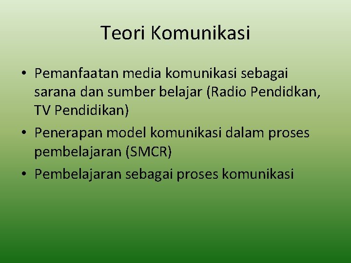 Teori Komunikasi • Pemanfaatan media komunikasi sebagai sarana dan sumber belajar (Radio Pendidkan, TV