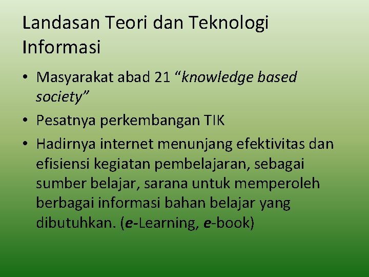 Landasan Teori dan Teknologi Informasi • Masyarakat abad 21 “knowledge based society” • Pesatnya