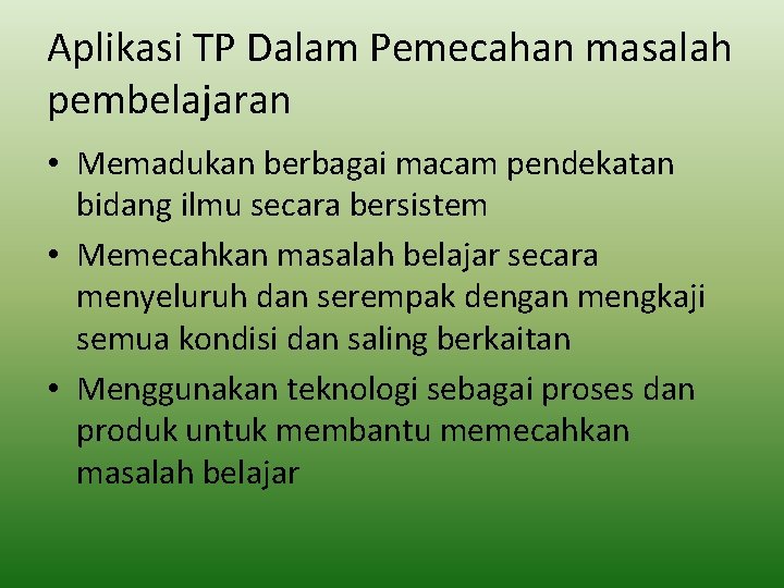 Aplikasi TP Dalam Pemecahan masalah pembelajaran • Memadukan berbagai macam pendekatan bidang ilmu secara