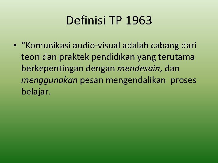 Definisi TP 1963 • “Komunikasi audio-visual adalah cabang dari teori dan praktek pendidikan yang