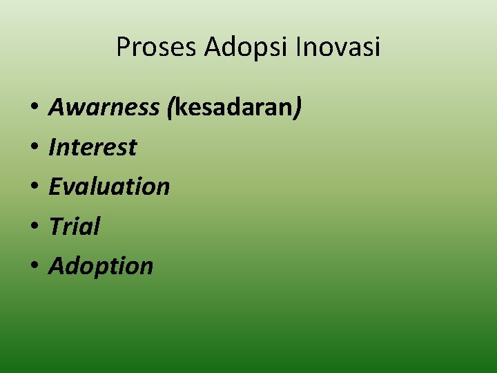 Proses Adopsi Inovasi • • • Awarness (kesadaran) Interest Evaluation Trial Adoption 