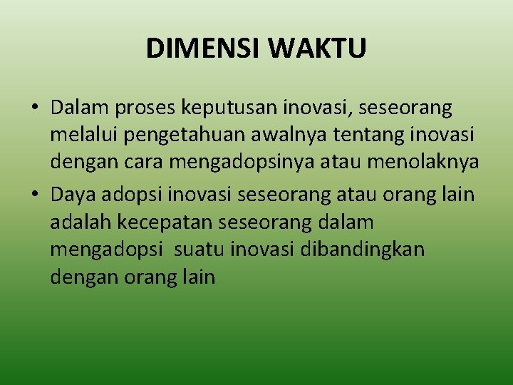 DIMENSI WAKTU • Dalam proses keputusan inovasi, seseorang melalui pengetahuan awalnya tentang inovasi dengan