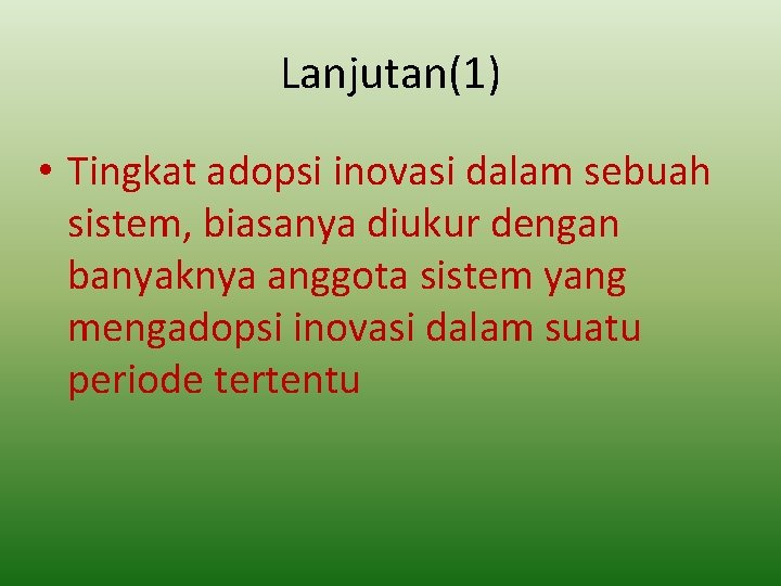 Lanjutan(1) • Tingkat adopsi inovasi dalam sebuah sistem, biasanya diukur dengan banyaknya anggota sistem