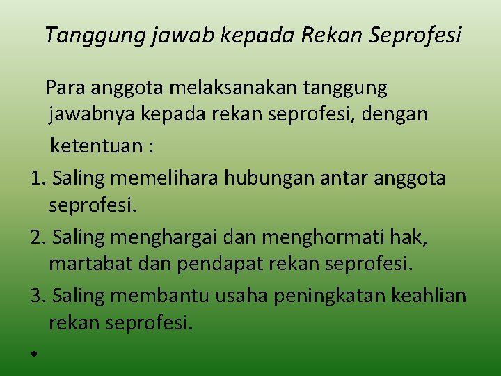 Tanggung jawab kepada Rekan Seprofesi Para anggota melaksanakan tanggung jawabnya kepada rekan seprofesi, dengan