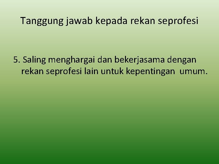 Tanggung jawab kepada rekan seprofesi 5. Saling menghargai dan bekerjasama dengan rekan seprofesi lain