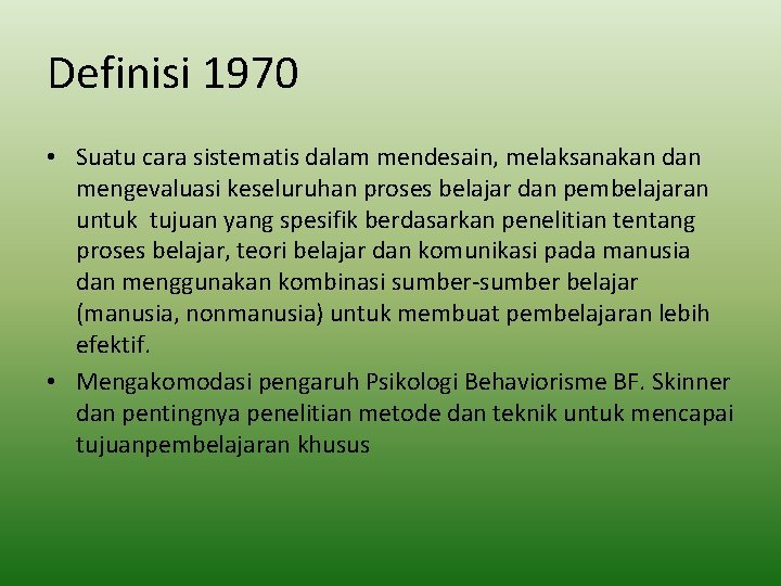 Definisi 1970 • Suatu cara sistematis dalam mendesain, melaksanakan dan mengevaluasi keseluruhan proses belajar