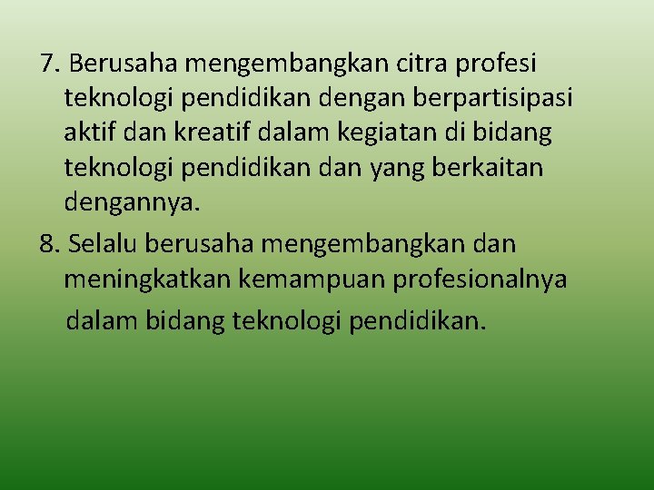 7. Berusaha mengembangkan citra profesi teknologi pendidikan dengan berpartisipasi aktif dan kreatif dalam kegiatan