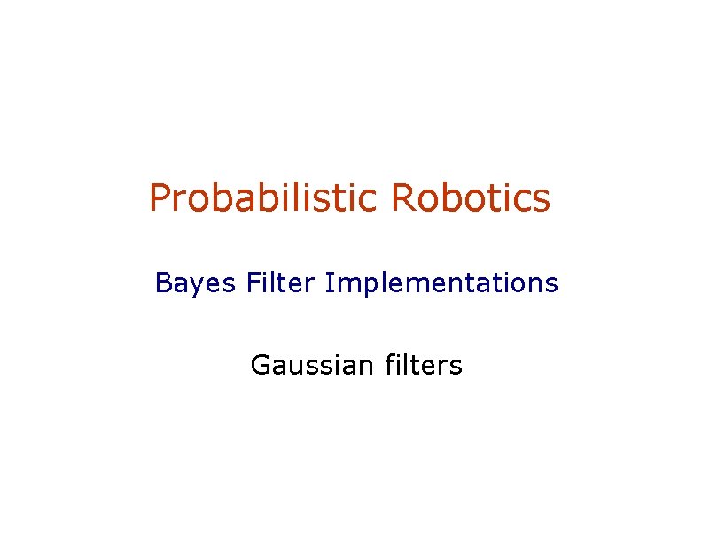 Probabilistic Robotics Bayes Filter Implementations Gaussian filters 