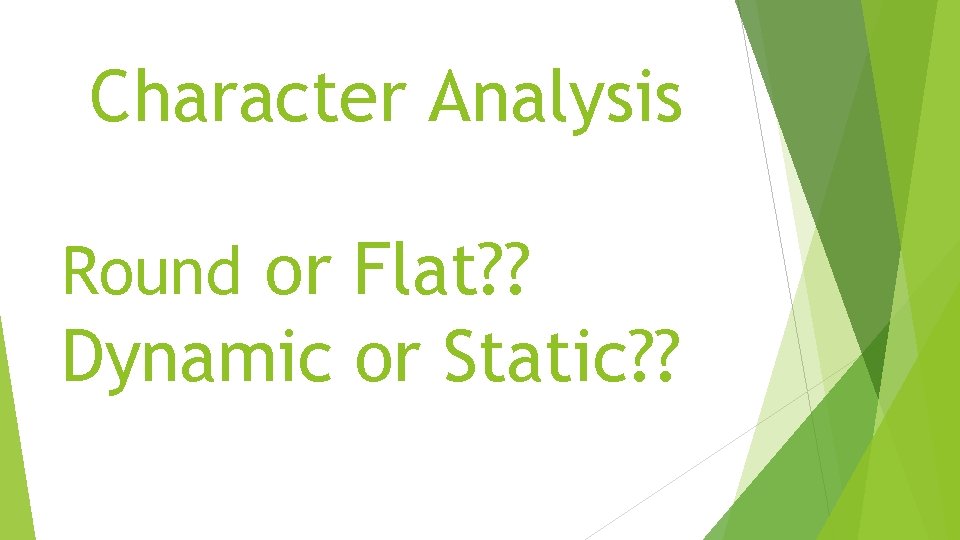 Character Analysis Round or Flat? ? Dynamic or Static? ? 