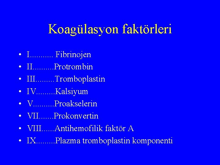 Koagülasyon faktörleri • • I. . . Fibrinojen II. . Protrombin III. . Tromboplastin