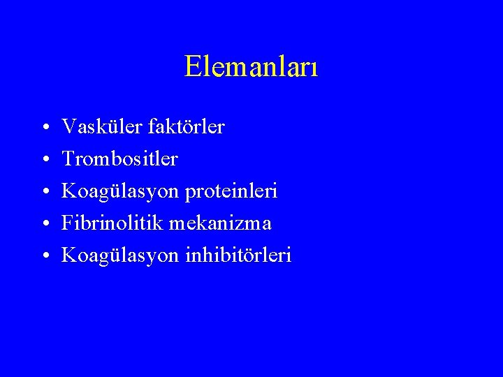 Elemanları • • • Vasküler faktörler Trombositler Koagülasyon proteinleri Fibrinolitik mekanizma Koagülasyon inhibitörleri 